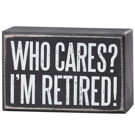 Who Cares I'm Retired Box Sign - Wood