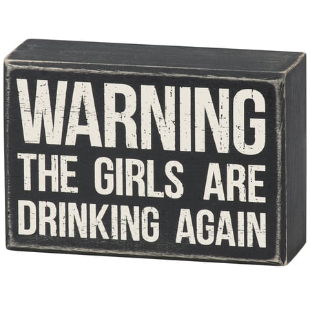 Warning The Girls Are Drinking Again Box Sign - Wood