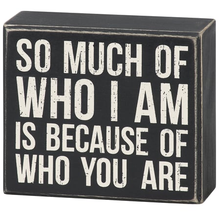 Who I Am Because Of Who You Are Box Sign - Wood