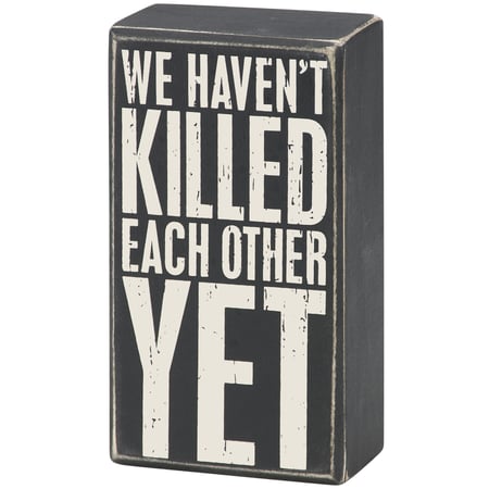 We Haven't Killed Each Other Yet Box Sign - Wood