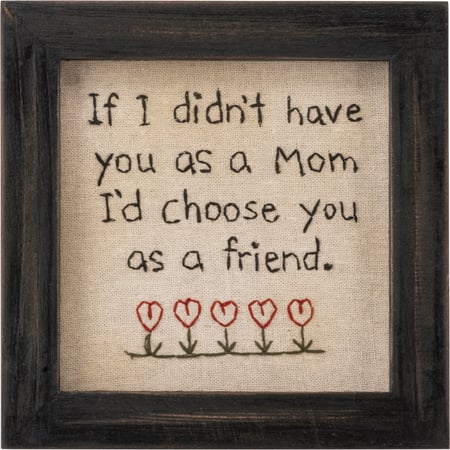 Mom I'd Choose You As A Friend Stitchery - Cotton, Wood, Glass