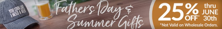 Father's Day and Summer Gifts 25% Off  |  Not Valid on Wholesale Orders.