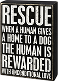 Box Sign - Rescue When A Human Gives A Home To A Dog The Human Is Rewarded With Unconditional Love | 1 Love 4 Animals Benefit Item